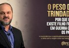 O Peso da Trindade: Por que não existe filho feliz em guerra com os pais?